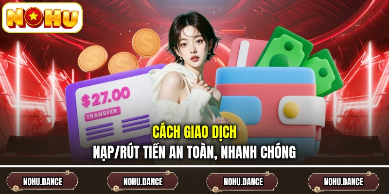 Cách giao dịch nạp/rút tiền an toàn, nhanh chóng
