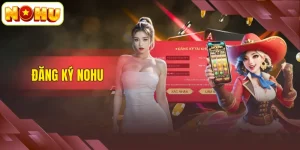 Đăng Ký NOHU - Hướng Dẫn Mở Tài Khoản Nhanh Chóng Nhất