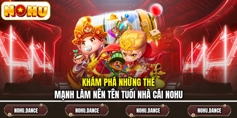 Khám phá những thế mạnh làm nên tên tuổi nhà cái NOHU
