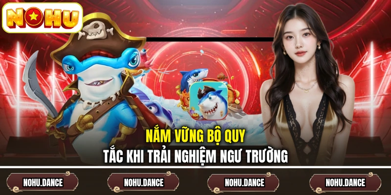 Nắm vững bộ quy tắc khi trải nghiệm ngư trường