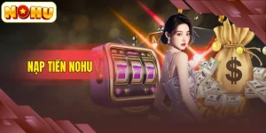 Nạp Tiền NOHU - Thanh Toán Nhanh, An Toàn Liên Tục 24/7