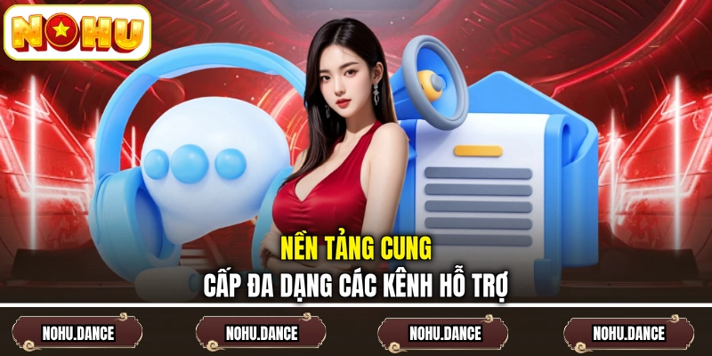 Nền tảng cung cấp đa dạng các kênh hỗ trợ
