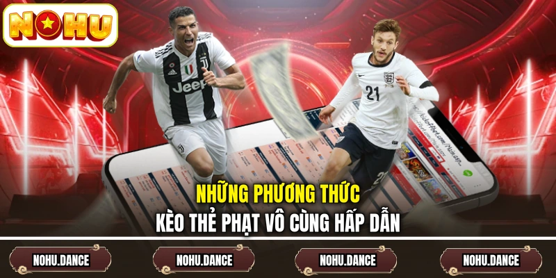 Những phương thức kèo thẻ phạt vô cùng hấp dẫn