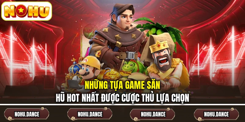 Những tựa game săn hũ hot nhất được cược thủ lựa chọn