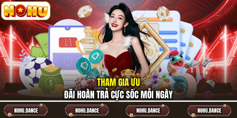 Tham gia ưu đãi hoàn trả cực sốc mỗi ngày