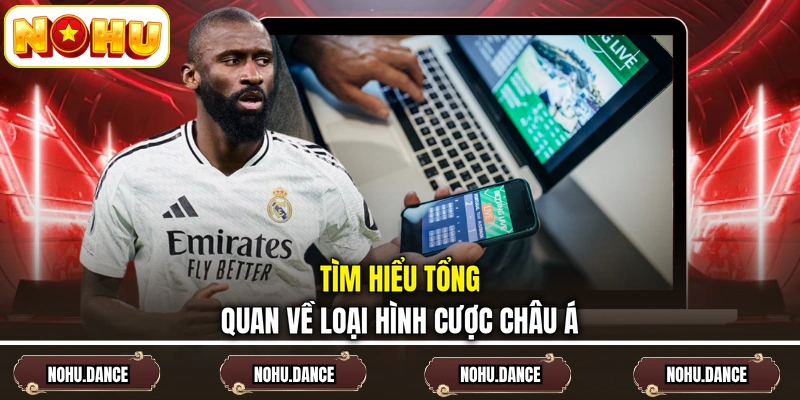 Tìm hiểu tổng quan về loại hình cược châu Á