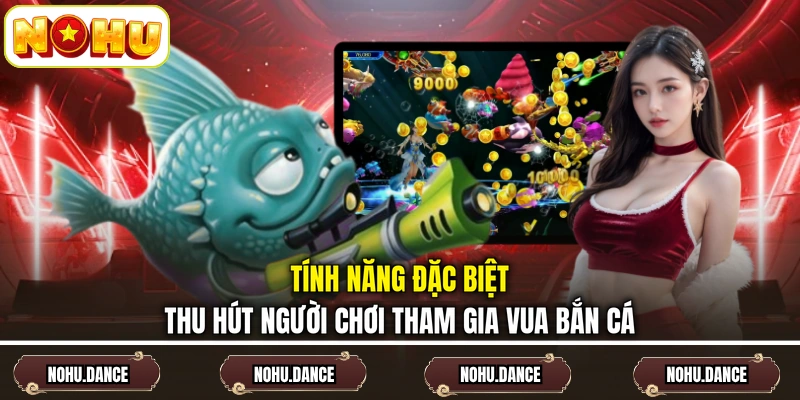 Tính năng đặc biệt thu hút người chơi tham gia vua bắn cá